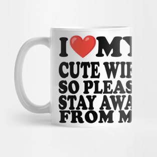 i love my cute wife so stay away from me Mug